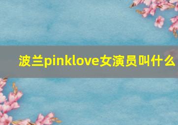 波兰pinklove女演员叫什么