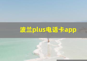 波兰plus电话卡app