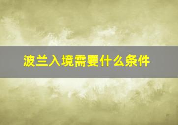 波兰入境需要什么条件