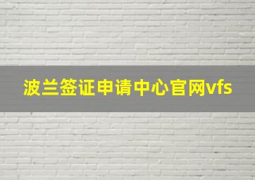 波兰签证申请中心官网vfs