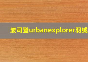 波司登urbanexplorer羽绒服