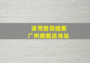 波司登羽绒服广州旗舰店地址