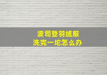 波司登羽绒服洗完一坨怎么办