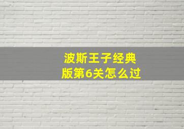 波斯王子经典版第6关怎么过