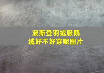 波斯登羽绒服鹅绒好不好穿呢图片