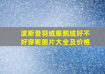 波斯登羽绒服鹅绒好不好穿呢图片大全及价格