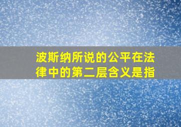 波斯纳所说的公平在法律中的第二层含义是指