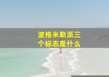 波格米勒派三个标志是什么