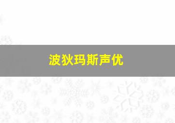 波狄玛斯声优