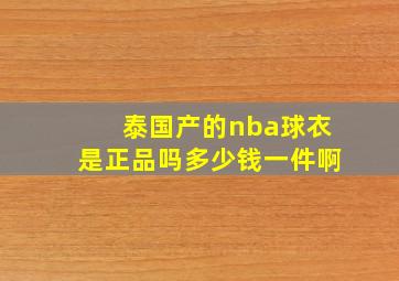 泰国产的nba球衣是正品吗多少钱一件啊