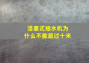 活塞式抽水机为什么不能超过十米