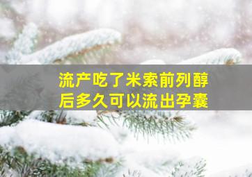 流产吃了米索前列醇后多久可以流出孕囊