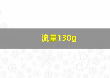 流量130g