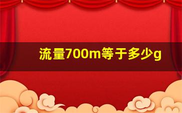 流量700m等于多少g