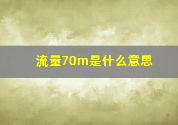 流量70m是什么意思