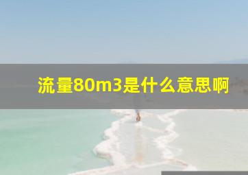 流量80m3是什么意思啊