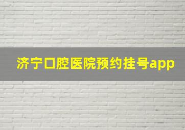 济宁口腔医院预约挂号app