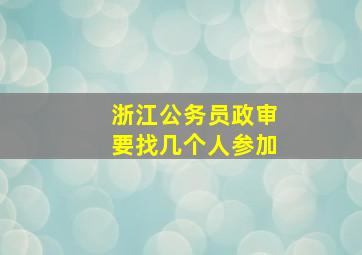 浙江公务员政审要找几个人参加