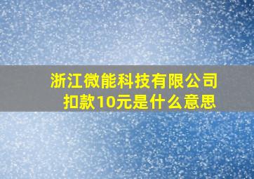 浙江微能科技有限公司扣款10元是什么意思