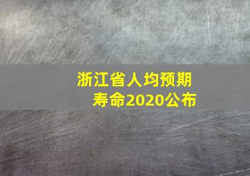 浙江省人均预期寿命2020公布