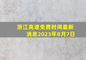 浙江高速免费时间最新消息2023年8月7日