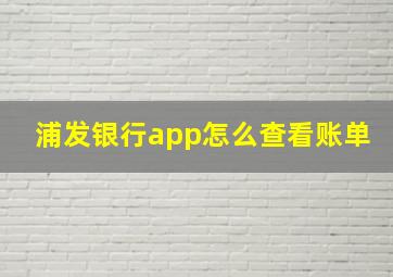 浦发银行app怎么查看账单