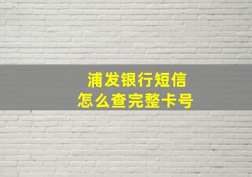 浦发银行短信怎么查完整卡号