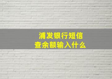 浦发银行短信查余额输入什么