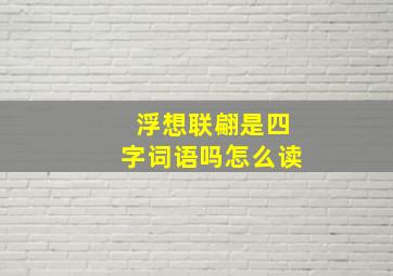 浮想联翩是四字词语吗怎么读