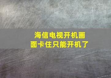 海信电视开机画面卡住只能开机了