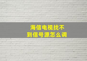 海信电视找不到信号源怎么调