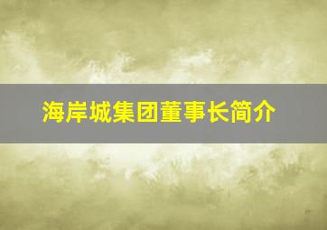 海岸城集团董事长简介