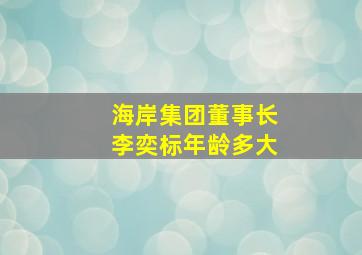 海岸集团董事长李奕标年龄多大