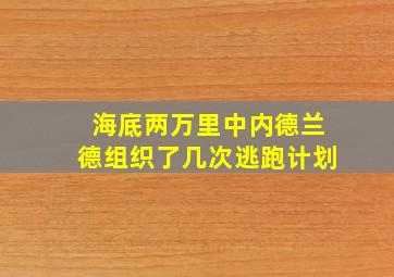 海底两万里中内德兰德组织了几次逃跑计划