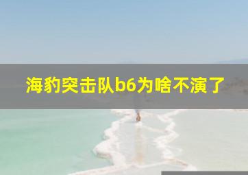 海豹突击队b6为啥不演了