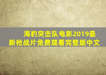 海豹突击队电影2019最新枪战片免费观看完整版中文