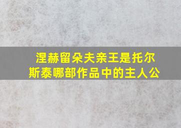 涅赫留朵夫亲王是托尔斯泰哪部作品中的主人公