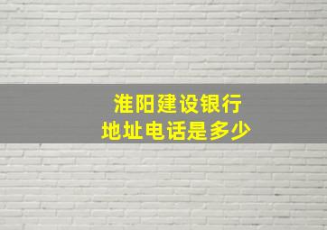 淮阳建设银行地址电话是多少