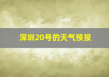 深圳20号的天气预报