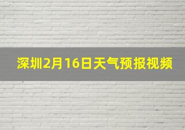 深圳2月16日天气预报视频