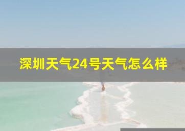 深圳天气24号天气怎么样