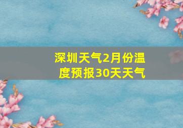 深圳天气2月份温度预报30天天气