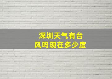 深圳天气有台风吗现在多少度