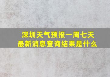 深圳天气预报一周七天最新消息查询结果是什么