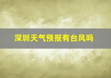 深圳天气预报有台风吗