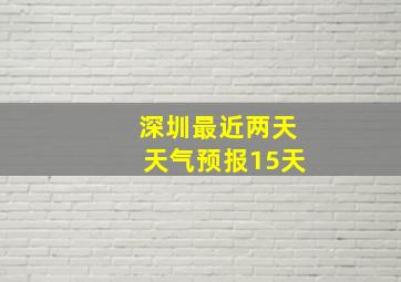 深圳最近两天天气预报15天