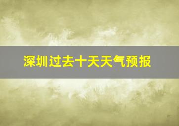 深圳过去十天天气预报