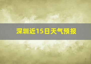 深圳近15日天气预报