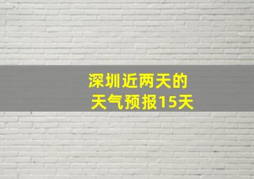 深圳近两天的天气预报15天