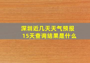 深圳近几天天气预报15天查询结果是什么